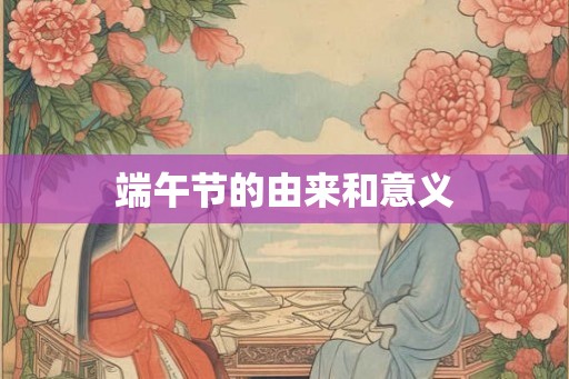 端午节的由来和意义 端午节的由来和意义