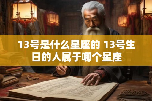 13号是什么星座的 13号生日的人属于哪个星座