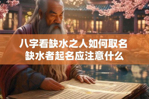 八字看缺水之人如何取名 缺水者起名应注意什么