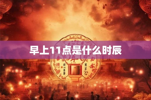 早上11点是什么时辰