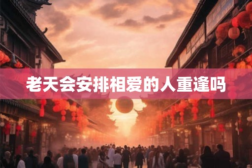 老天会安排相爱的人重逢吗