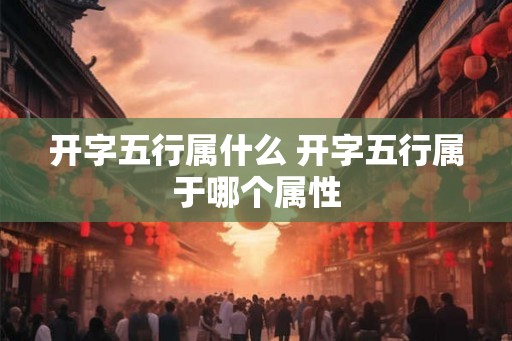 开字五行属什么 开字五行属于哪个属性