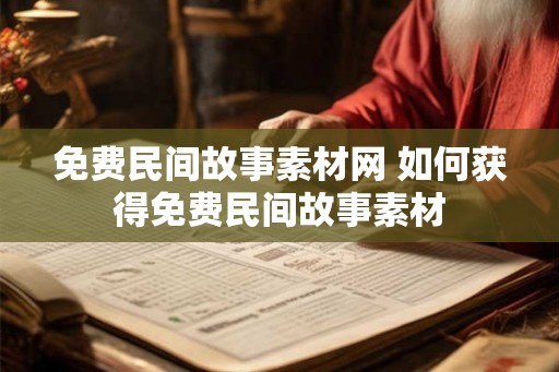免费民间故事素材网 如何获得免费民间故事素材