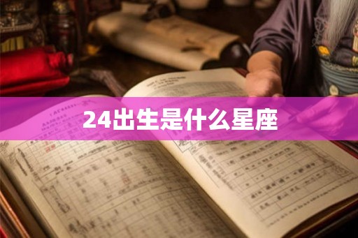 24出生是什么星座