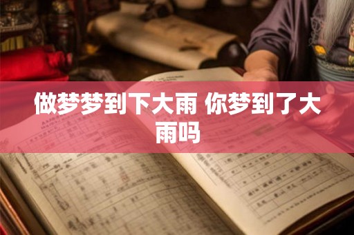 做梦梦到下大雨 你梦到了大雨吗