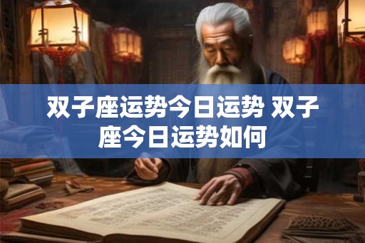 双子座运势今日运势 双子座今日运势如何
