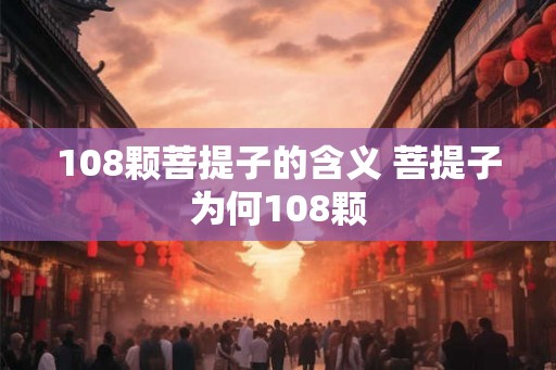 108颗菩提子的含义 菩提子为何108颗