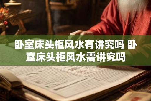 卧室床头柜风水有讲究吗 卧室床头柜风水需讲究吗