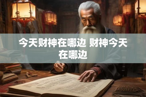 今天财神在哪边 财神今天在哪边