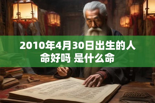 2010年4月30日出生的人命好吗 是什么命