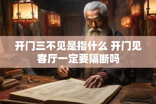 开门三不见是指什么 开门见客厅一定要隔断吗