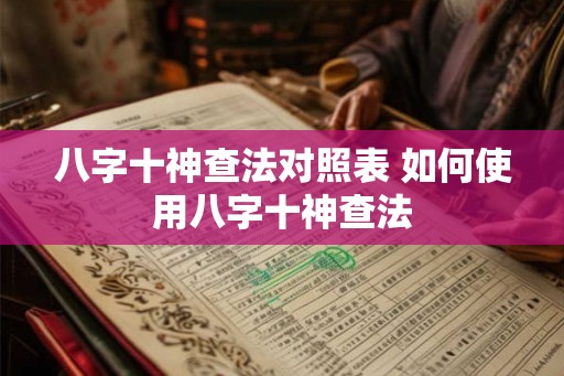 八字十神查法对照表 如何使用八字十神查法