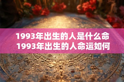 1993年出生的人是什么命 1993年出生的人命运如何