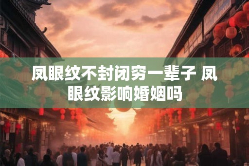 凤眼纹不封闭穷一辈子 凤眼纹影响婚姻吗