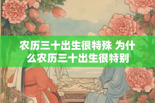 农历三十出生很特殊 为什么农历三十出生很特别
