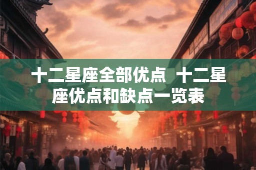 十二星座全部优点  十二星座优点和缺点一览表