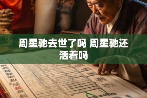 周星驰去世了吗 周星驰还活着吗