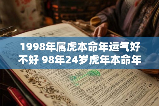 1998年属虎本命年运气好不好 98年24岁虎年本命年财运怎么样