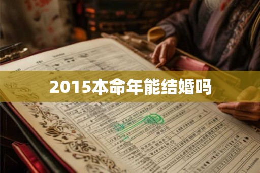 2015本命年能结婚吗 2015本命年能结婚吗