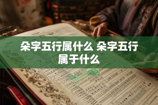 朵字五行属什么 朵字五行属于什么