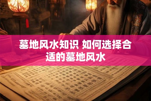 墓地风水知识 如何选择合适的墓地风水