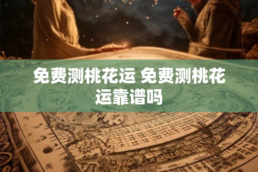 免费测桃花运 免费测桃花运靠谱吗