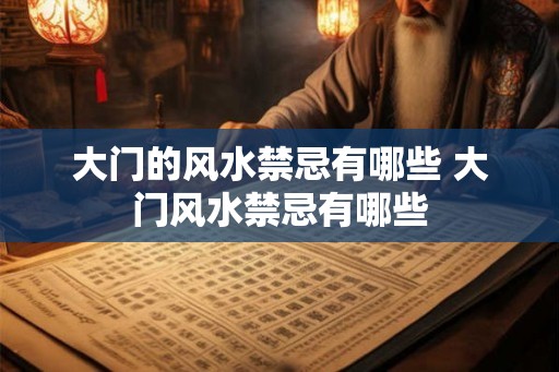 大门的风水禁忌有哪些 大门风水禁忌有哪些