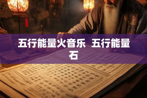五行能量火音乐  五行能量石