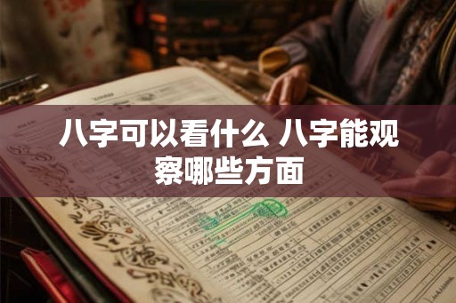 八字可以看什么 八字能观察哪些方面