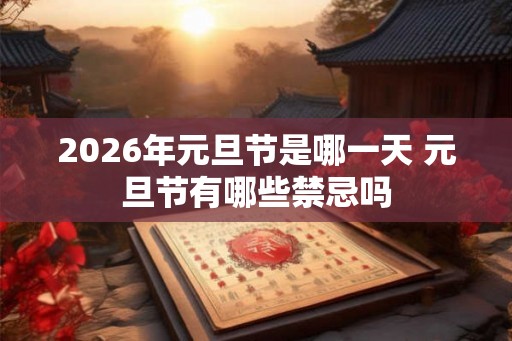 2026年元旦节是哪一天 元旦节有哪些禁忌吗