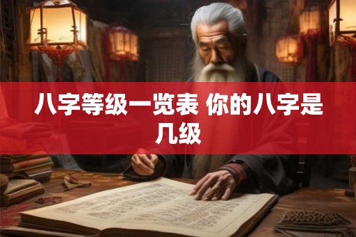 八字等级一览表 你的八字是几级
