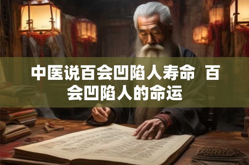中医说百会凹陷人寿命  百会凹陷人的命运