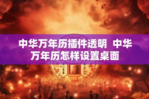 中华万年历插件透明  中华万年历怎样设置桌面