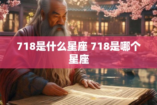 718是什么星座 718是哪个星座