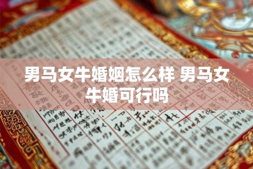 男马女牛婚姻怎么样 男马女牛婚可行吗