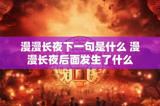 漫漫长夜下一句是什么 漫漫长夜后面发生了什么