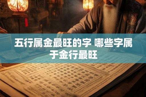 五行属金最旺的字 哪些字属于金行最旺