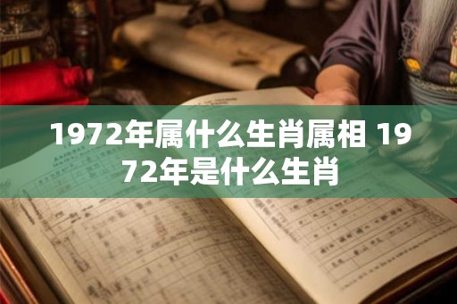 1972年属什么生肖属相 1972年是什么生肖 1972年属什么生肖属相 1972年是什么生肖