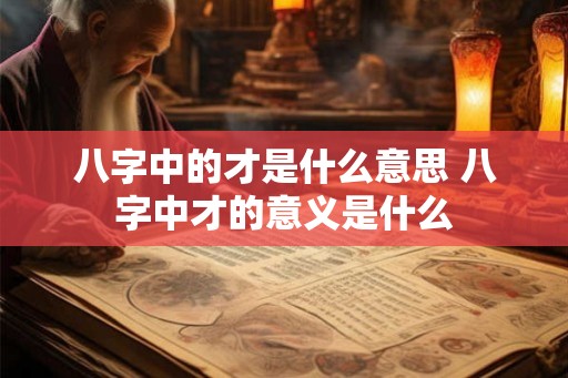 八字中的才是什么意思 八字中才的意义是什么