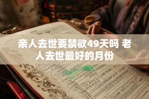 亲人去世要禁欲49天吗 老人去世最好的月份