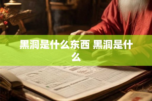 黑洞是什么东西 黑洞是什么