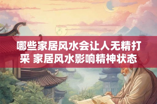 哪些家居风水会让人无精打采 家居风水影响精神状态吗