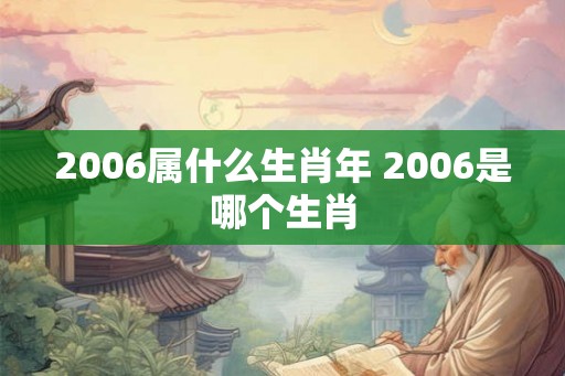 2006属什么生肖年 2006是哪个生肖