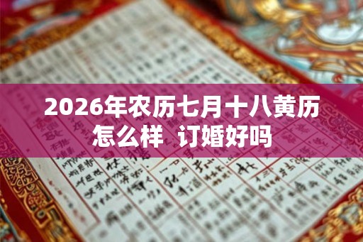 2026年农历七月十八黄历怎么样  订婚好吗
