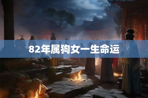 82年属狗女一生命运