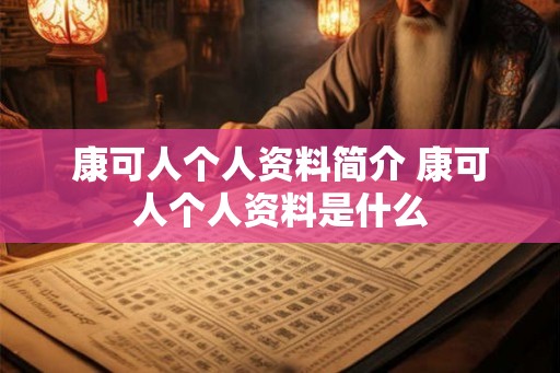 康可人个人资料简介 康可人个人资料是什么
