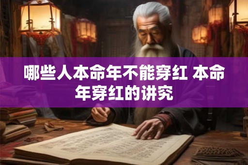 哪些人本命年不能穿红 本命年穿红的讲究 哪些人本命年不能穿红 本命年穿红的讲究
