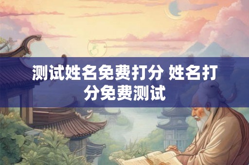 测试姓名免费打分 姓名打分免费测试