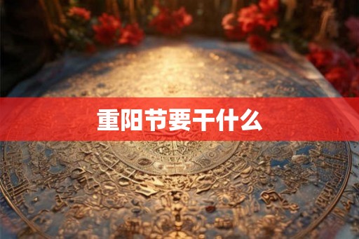 重阳节要干什么