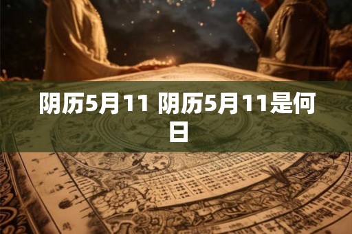 阴历5月11 阴历5月11是何日